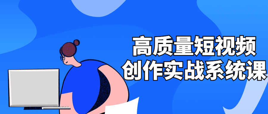 高质量短视频创作实战系统课-副业宝典