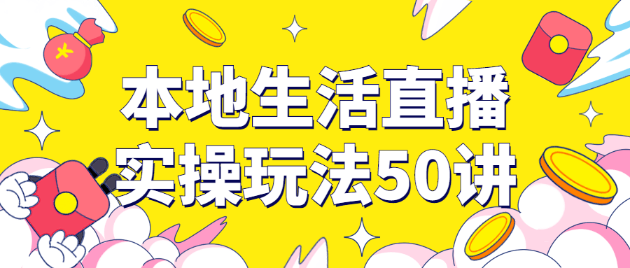 本地生活直播实操玩法50讲-副业宝典