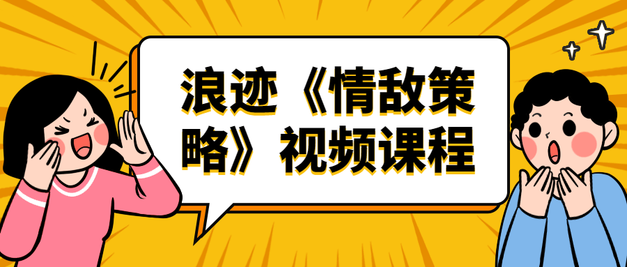 浪迹《情敌策略》视频课程-副业宝典