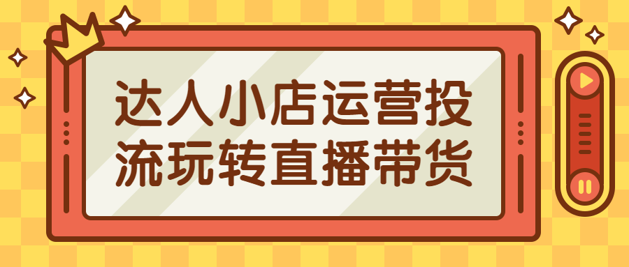达人小店运营投流玩转直播带货-副业宝典