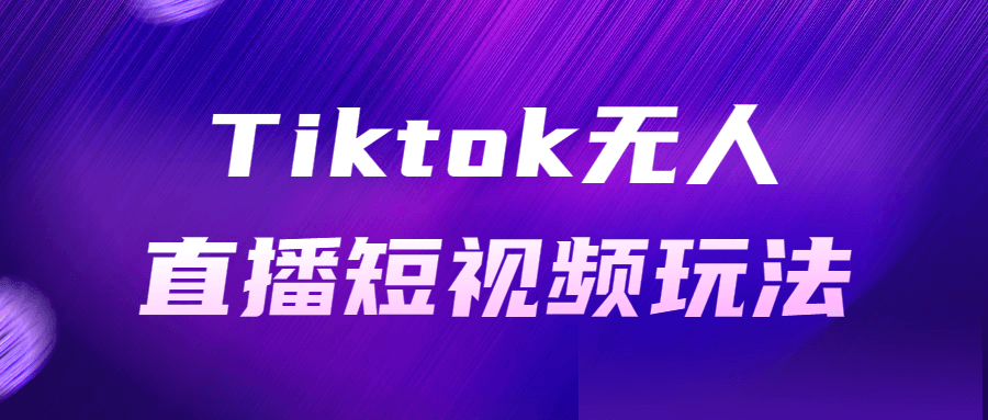 Tiktok无人直播短视频玩法-副业宝典