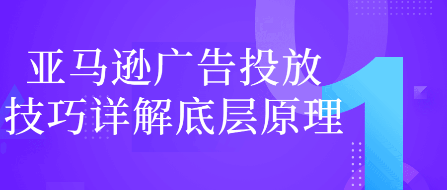 亚马逊广告投放技巧详解底层原理-副业宝典