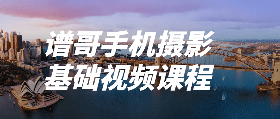 谱哥手机摄影基础视频课程-副业宝典