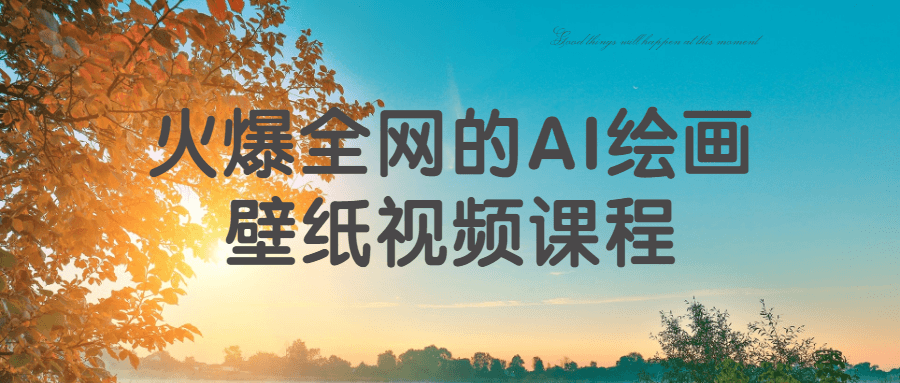火爆全网的AI绘画壁纸视频课程-副业宝典