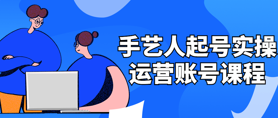 手艺人起号实操运营账号课程-副业宝典