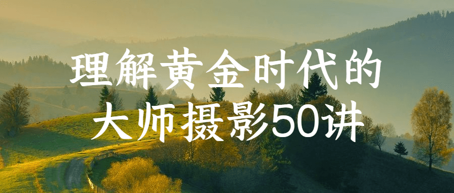 理解黄金时代的大师摄影50讲-副业宝典