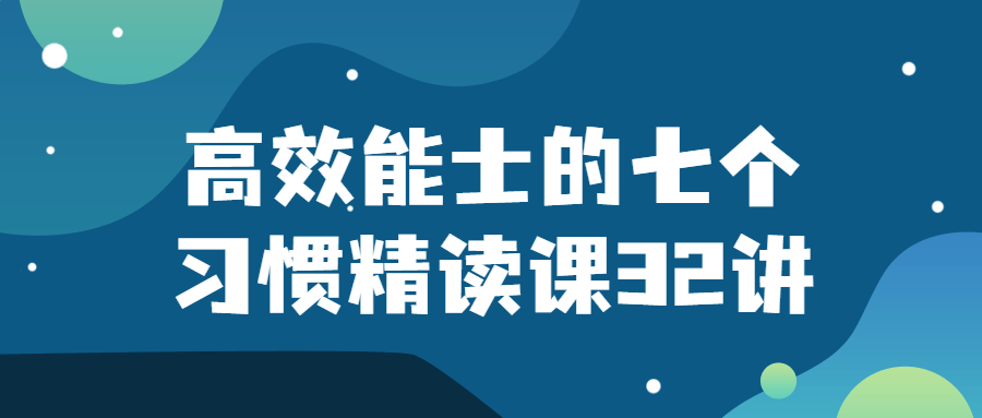 高效能士的七个习惯精读课32讲-副业宝典