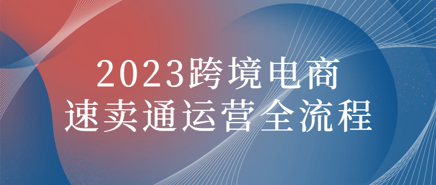 2023跨境电商速卖通运营全流程-副业宝典