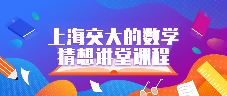 上海交大的数学猜想讲堂课程-副业宝典