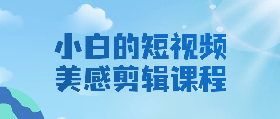 小白的短视频美感剪辑课程-副业宝典