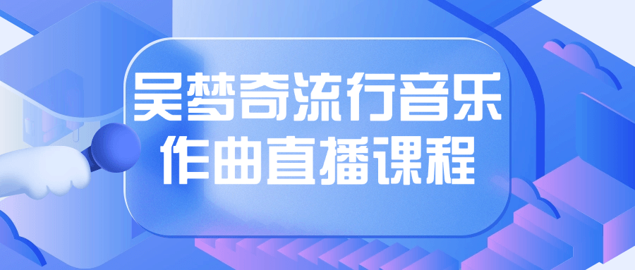吴梦奇流行音乐作曲直播课程-副业宝典