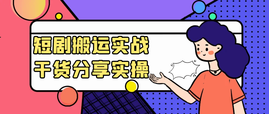 短剧搬运实战干货分享实操-副业宝典