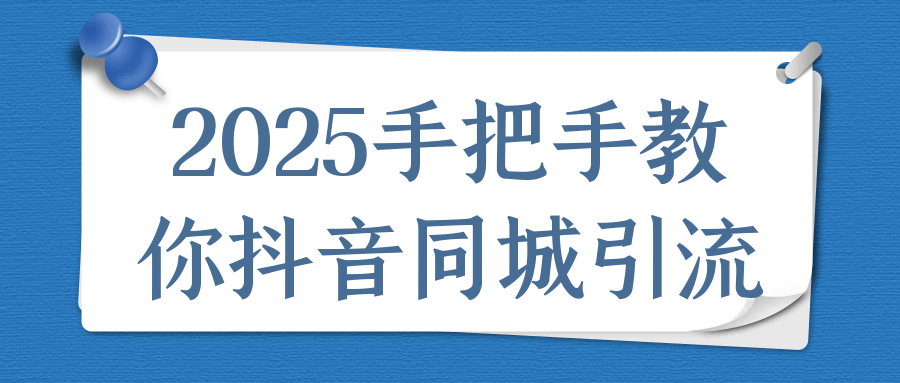 2025手把手教你抖音同城引流-副业宝典