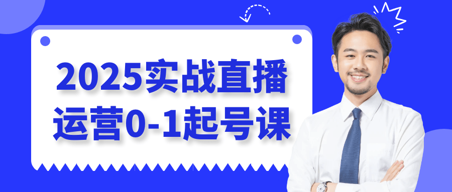 2025实战直播运营0-1起号课-副业宝典