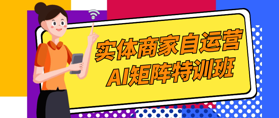 实体商家自运营AI矩阵特训班-副业宝典