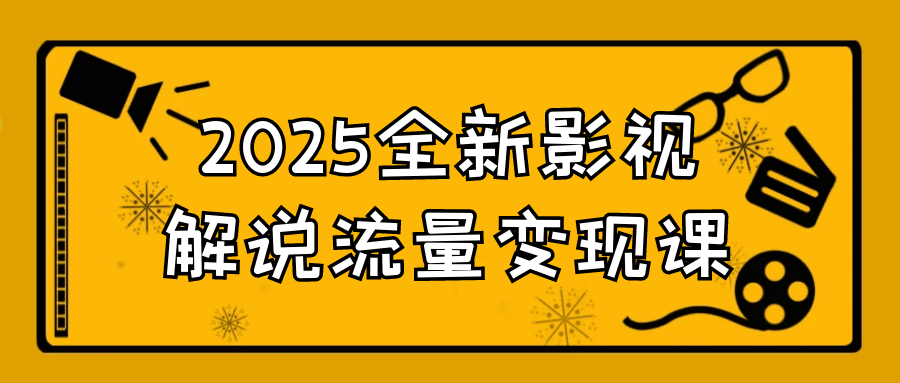 2025全新影视解说流量变现课-副业宝典
