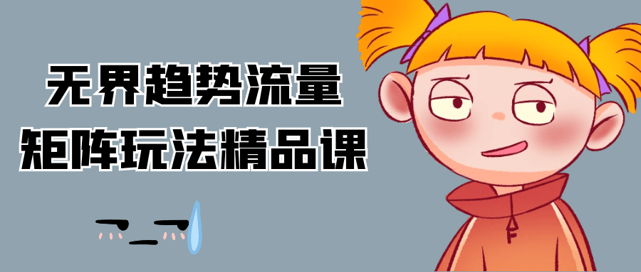 无界趋势流量矩阵玩法精品课-副业宝典