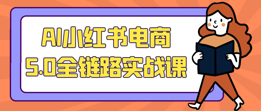 AI小红书电商5.0全链路实战课-副业宝典