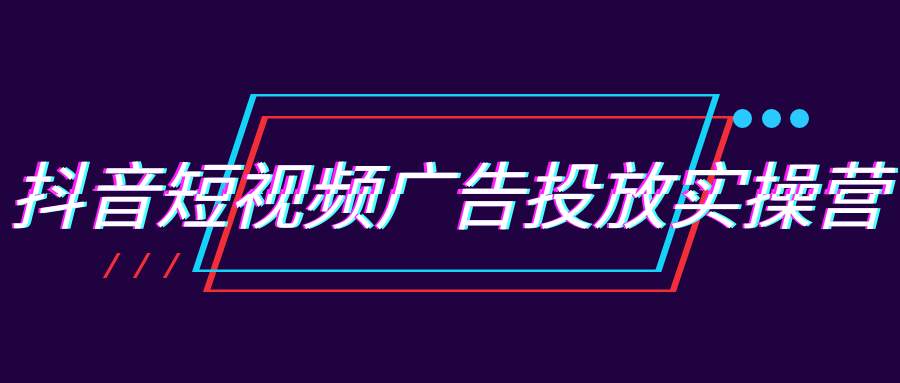 抖音短视频广告投放实操营-副业宝典