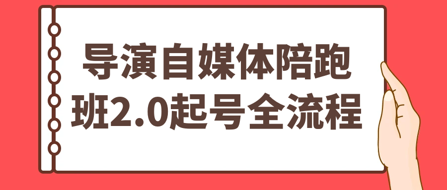 导演自媒体陪跑班2.0起号全流程-副业宝典