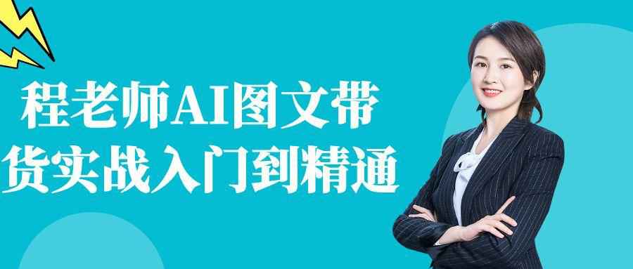 程老师AI图文带货实战入门到精通-副业宝典