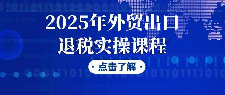 2025年外贸出口退税实操课程-副业宝典