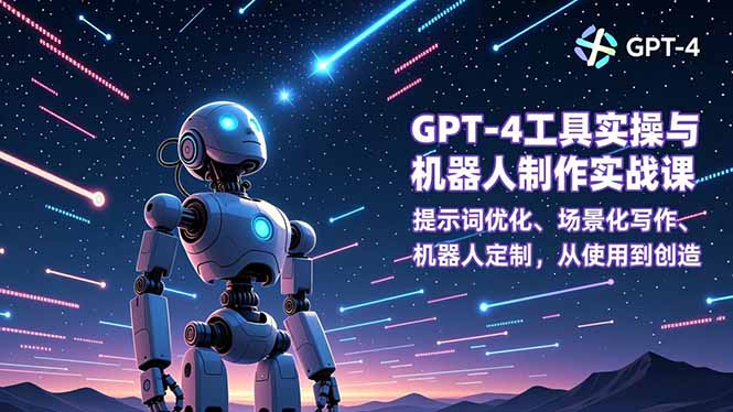 GPT-4工具实操与机器人制作实战课：提示词优化、场景化写作、机器人定制，从使用到创造-副业宝典
