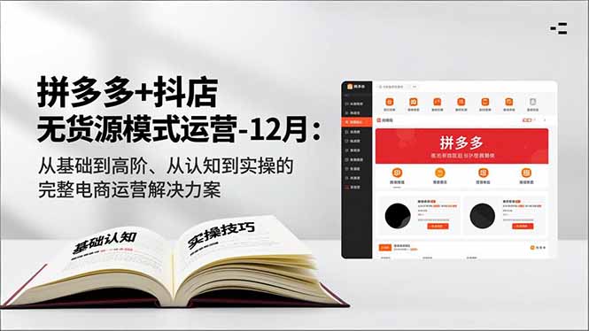 拼多多+抖店无货源模式运营-12月：从基础到高阶、从认知到实操的完整电商运营解决方案-副业宝典