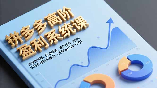 拼多多高阶盈利系统课，强付费策略、活动爆破、首页推荐，实现店铺稳定盈利(更新12月-副业宝典