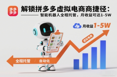 解锁拼多多虚拟电商捷径：智能机器人全程托管，月收益可达1-5W【揭秘】-副业宝典