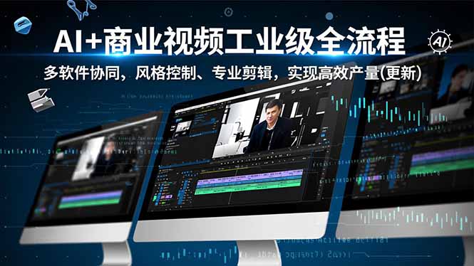 AI+商业视频工业级全流程-2期，多软件协同、风格控制、专业剪辑，实现高效量产(更新-副业宝典