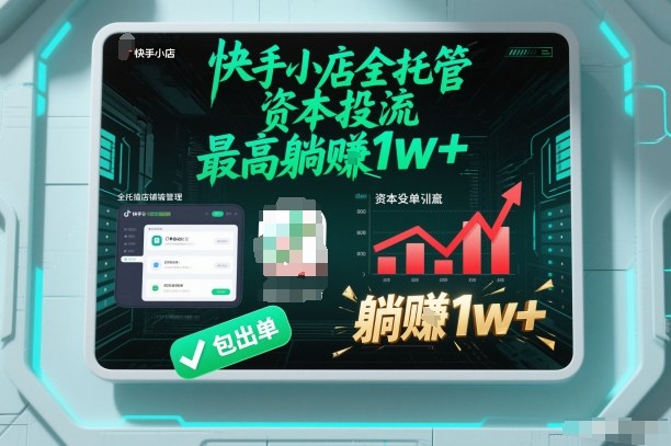 【快手小店全托管】资本投流，包出单，最高躺賺1w+【揭秘】-副业宝典