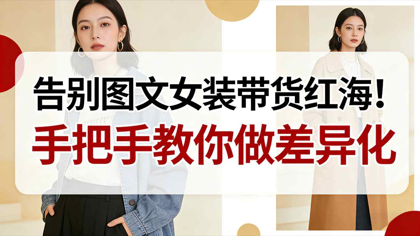 告别图文女装带货红海！手把手教你做差异化，新手也能弯道超车-副业宝典