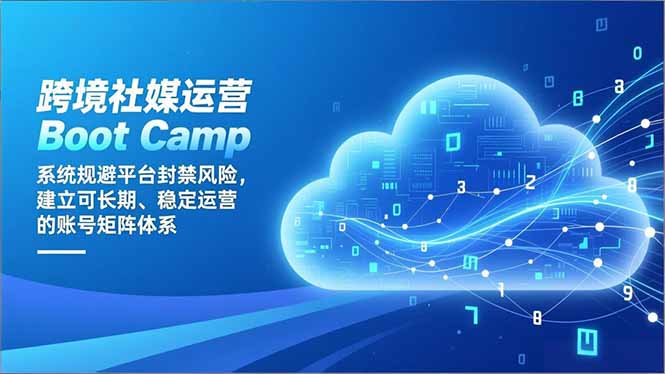 跨境社媒运营Boot Camp：系统规避平台封禁风险，建立可长期、稳定运营的账号矩阵体系-副业宝典