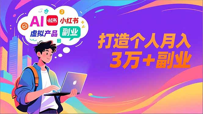 AI+小红书特训营，智能体搭建+虚拟产品原创+商业化变现，打造个人月入3万+副业-副业宝典