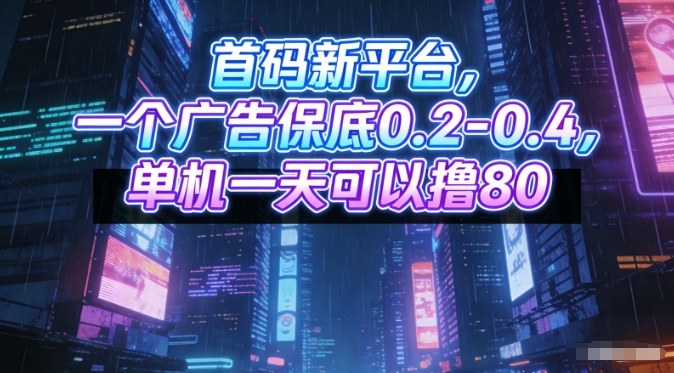 首码新平台，一个广告保底0.2-0.4，单机一天可以撸80，可矩阵操作【揭秘】-副业宝典