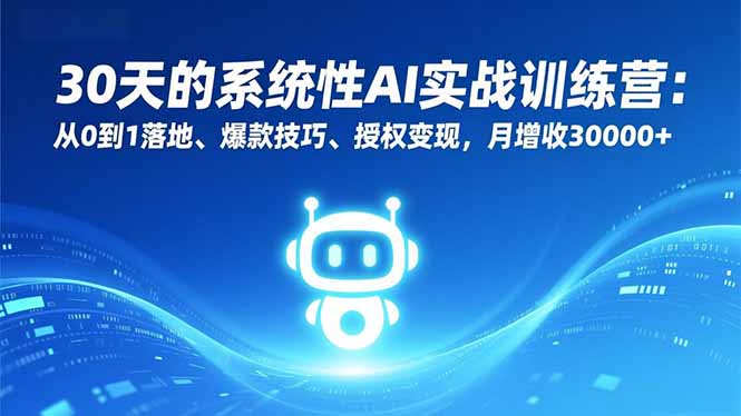 30天的系统性AI实战训练营：从0到1落地、爆款技巧、授权变现，月增收30000+-副业宝典