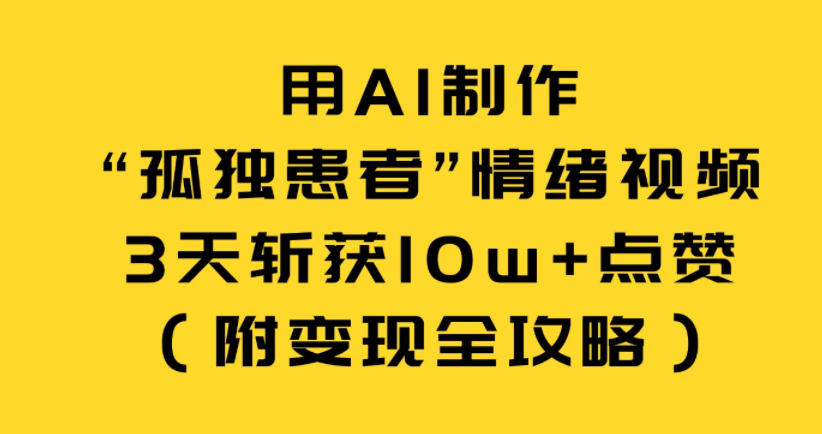 用AI制作“孤独患者”情绪视频，3天斩获10w+点赞(附变现全攻略)-副业宝典