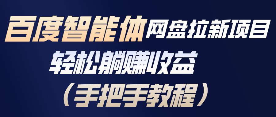 百度智能体网盘拉新项目，轻松躺赚收益(手把手教程-副业宝典