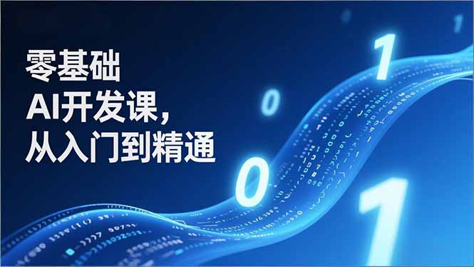零基础AI开发课，从入门到精通、实战案例、部署落地，成为AI智能体应用达人，开拓高价值副业-副业宝典