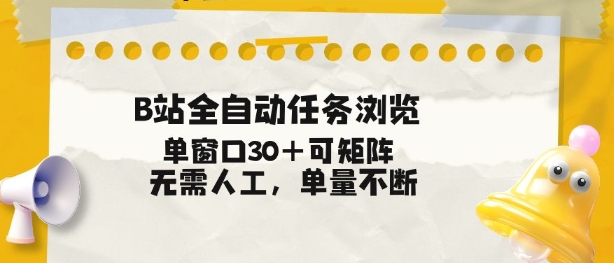 B站全自动任务浏览，单窗口30+可矩阵操作，无需人工单量不断【揭秘】-副业宝典