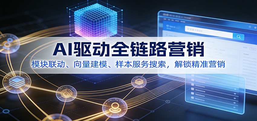 AI驱动全链路营销，模块联动、向量建模、样本服务搜索，解锁精准营销-副业宝典