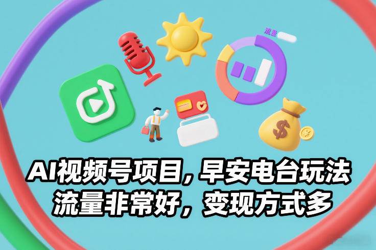 AI视频号项目，早安电台玩法，流量非常好，变现方式多-副业宝典