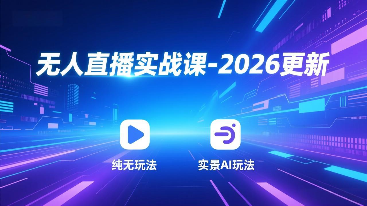 无人直播实战课-2026更新：纯无玩法、实景AI、真人玩法、绿幕玩法、真转无玩法、麒麟臂摇手等-副业宝典