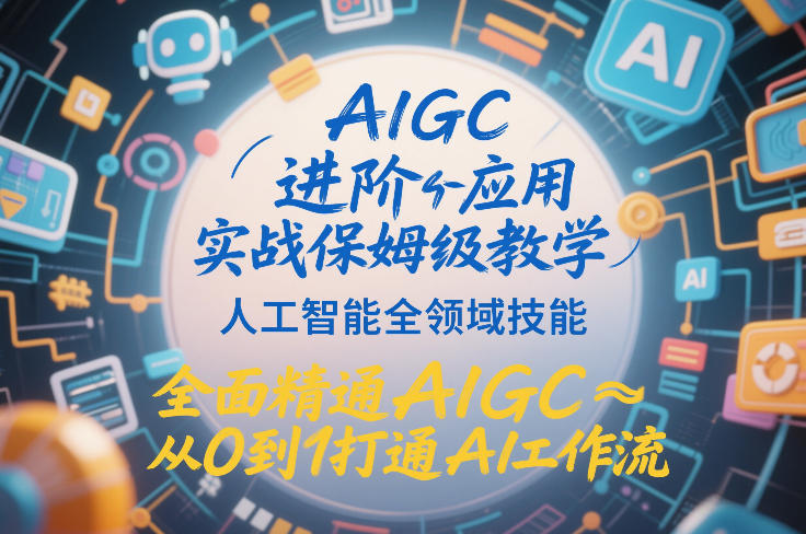 AIGC进阶应用实战保姆级教学，人工智能全领域技能，全面精通AIGC从0到1打通AI工作流-副业宝典