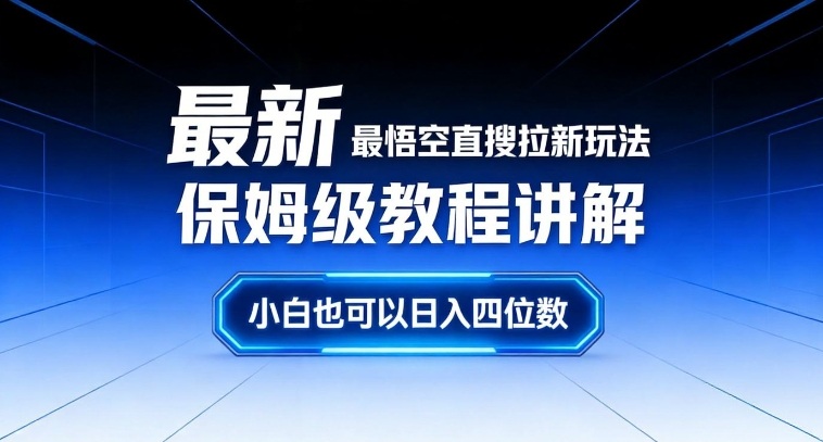 最新最悟空直搜拉新玩法保姆级教程讲解，小白也可以日入四位数-副业宝典