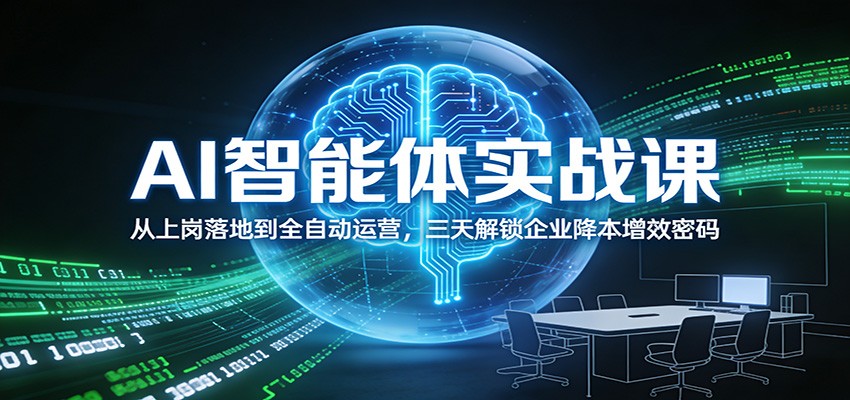 AI智能体实战课：从上岗落地到全自动运营，三天解锁企业降本增效密码-副业宝典