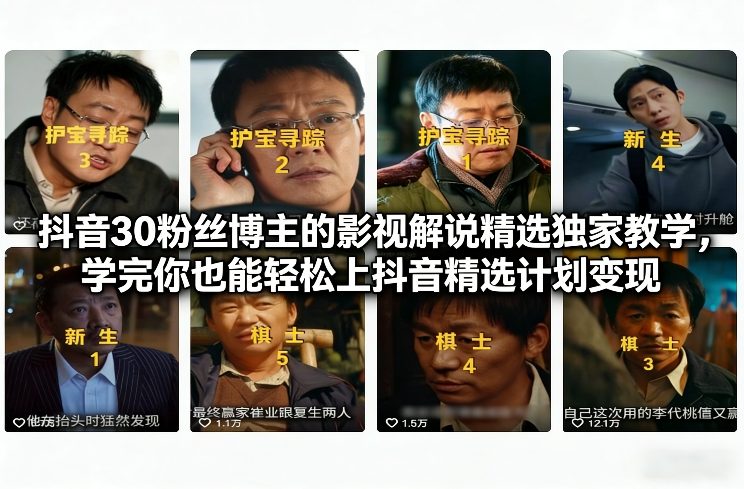抖音30粉丝博主的影视解说精选独家教学，学完你也能轻松上抖音精选计划变现-副业宝典