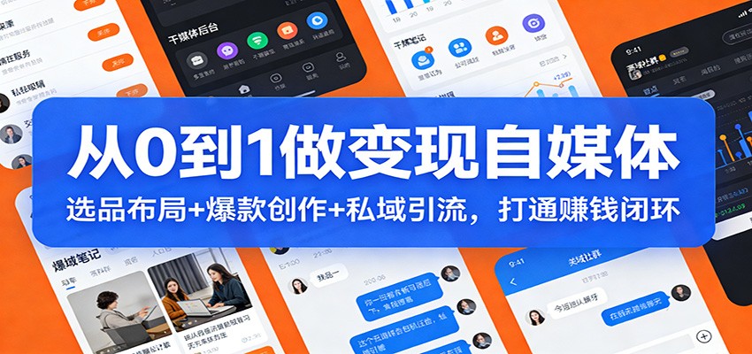从0到1做变现自媒体：选品布局+ 爆款创作+私域引流，打通赚钱闭环-副业宝典