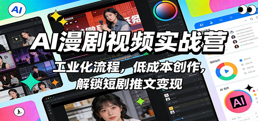 AI漫剧视频实战营：工业化流程，低成本创作，解锁短剧推文变现-副业宝典